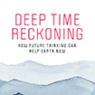 Deep Time Horizons: Vincent Ialenti’s Deep Time Reckoning: How Future Thinking Can Help Earth Now. Cambridge, MA: MIT Press.